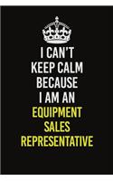 I Can&#65533;t Keep Calm Because I Am An Equipment Sales Representative