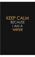 Keep Calm Because I Am A Writer: Motivational: 6X9 unlined 120 pages Notebook writing journal