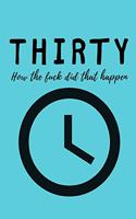 Thirty, how the fuck did that happen