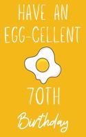 Have An Egg-cellent 70th Birthday: Funny 70th Birthday Gift Egg Pun Journal / Notebook / Diary (6 x 9 - 110 Blank Lined Pages)