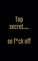 Top Secret... So F*ck Off