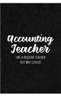 Accounting Teacher Like a Regular Teacher But Way Cooler: Notebook for Educators & Instructors - Blank Lined College Ruled