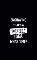 Engraving That's a Horrible Idea What Time?: A 6 X 9 Inch Matte Softcover Paperback Notebook Journal with 120 Blank Lined Pages