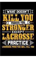 What doesn't kill you makes you stronger except Lacrosse practice Lacrosse practice will kill you: 100 page Blank lined 6 x 9 journal to jot down your ideas and notes