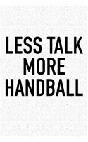 Less Talk More Handball: A 6x9 Inch Matte Softcover Diary Notebook With 120 Blank Lined Pages And A Funny Sports Fanatic Cover Slogan