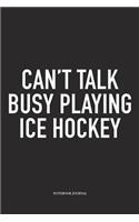 Can't Talk Busy Playing Ice Hockey: A 6x9 Inch Matte Softcover Notebook Diary With 120 Blank Lined Pages And A Funny Skating Sports Fanatic Cover Slogan