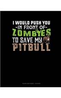 I Would Push You In Front Of Zombies To Save My Pitbull