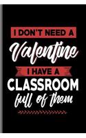I don't need a Valentine I have a Classroom full of them