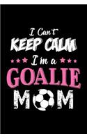I Can't Keep Calm I'm a Goalie Mom