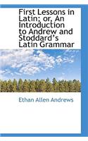 First Lessons in Latin; Or, an Introduction to Andrew and Stoddards Latin Grammar