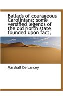 Ballads of Courageous Carolinians; Some Versified Legends of the Old North State Founded Upon Fact,