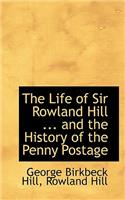 The Life of Sir Rowland Hill ... and the History of the Penny Postage