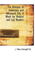 The Diseases of Sedentary and Advanced Life, a Work for Medical and Lay Readers