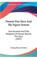 Present Day Sires And The Figure System: One Hundred And Fifty Pedigrees Of Horses Now At The Stud (1897)(English)