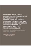 Weekly Notes of Cases Argued and Determined in the Supreme Court of Pennsylvania, the County Courts of Philadelphia, and the United States District and Circuit Courts for the Eastern District of Pennsylvania Volume 3