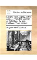 Lovers' Vows. a Play, in Five Acts. ... from the German of Kotzebue. by Mrs. Inchbald. Third Edition.: (English)