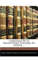 Catalogue de La Bibliotheque Publique de Geneve ...