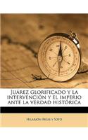 Juárez glorificado y la intervención y el imperio ante la verdad histórica