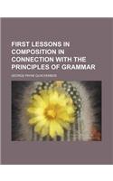 First Lessons in Composition in Connection with the Principles of Grammar: (English)