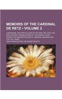 Memoirs of the Cardinal de Retz (Volume 2); Containing, the Particulars of His Own Life, with the Most Secret Transactions at the French Court During the Administration of Cardinal Mazarin and the Civil Wars