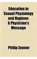 Education in Sexual Physiology and Hygiene; A Physician's Message