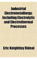 Industrial Electrometallurgy; Including Electrolytic and Electrothermal Processes