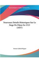 Nouveaux Details Historiques Sur Le Siege de Dijon En 1513 (1837)