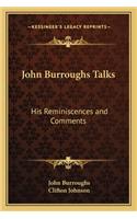 John Burroughs Talks: His Reminiscences and Comments