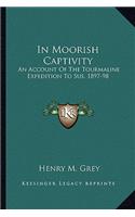 In Moorish Captivity: An Account Of The Tourmaline Expedition To Sus, 1897-98
