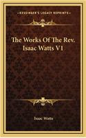 The Works of the Rev. Isaac Watts V1