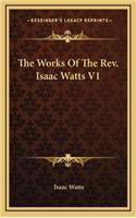 The Works of the Rev. Isaac Watts V1