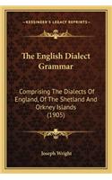 English Dialect Grammar: Comprising the Dialects of England, of the Shetland and Orkney Islands (1905)