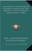 Calendar of the Papers of Benjamin Franklin in the Library of the University Pennsylvania (1908)