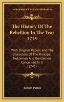 The History Of The Rebellion In The Year 1715: With Original Papers, And The Characters Of The Principal Noblemen And Gentlemen Concerned In It (1745)(English)