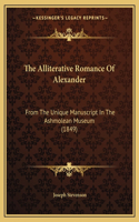 The Alliterative Romance Of Alexander: From The Unique Manuscript In The Ashmolean Museum (1849)(English)