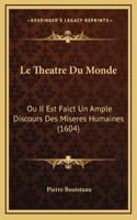 Le Theatre Du Monde: Ou Il Est Faict Un Ample Discours Des Miseres Humaines (1604)(French)