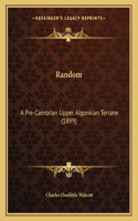 Random: A Pre-Cambrian Upper Algonkian Terrane (1899)