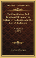 The Constitution And Functions Of Gases, The Nature Of Radiance, And The Law Of Radiation
