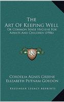 The Art Of Keeping Well: Or Common Sense Hygiene For Adults And Children (1906)(English)