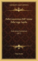 Della Concorrenza Dell' Azione Della Legge Aquilia: Colle Azioni Contrattuali (1877)