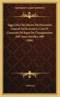 Saggi Critici Sui Discorsi Dei Procuratori Generali Del Re Avanti Le Corti Di Cassazione Del Regno Per L'Inaugurazione Dell' Anno Giuridico 1889 (1889)