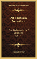 Entfesselte Prometheus: Eine Dichtung In Funf Gesangen (1876)