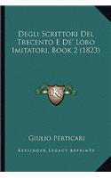 Degli Scrittori Del Trecento E De' Loro Imitatori, Book 2 (1823)