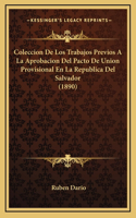 Coleccion De Los Trabajos Previos A La Aprobacion Del Pacto De Union Provisional En La Republica Del Salvador (1890)