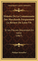 Histoire De La Communaute Des Marchands Frequentant La Riviere De Loire V6: Et Les Fleuves Descendant En Icelle (1867)