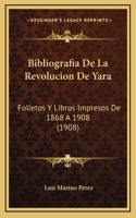 Bibliografia De La Revolucion De Yara: Folletos Y Libros Impresos De 1868 A 1908 (1908)