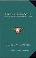 Abraham Lincoln: A Poetical Interpretation (1913)