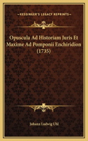 Opuscula Ad Historiam Juris Et Maxime Ad Pomponii Enchiridion (1735)