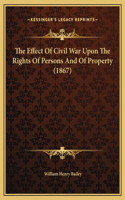 The Effect Of Civil War Upon The Rights Of Persons And Of Property (1867): (English)