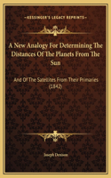 A New Analogy For Determining The Distances Of The Planets From The Sun: And Of The Satellites From Their Primaries (1842)